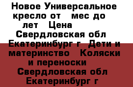 Новое Универсальное кресло от 9 мес до 12 лет › Цена ­ 2 150 - Свердловская обл., Екатеринбург г. Дети и материнство » Коляски и переноски   . Свердловская обл.,Екатеринбург г.